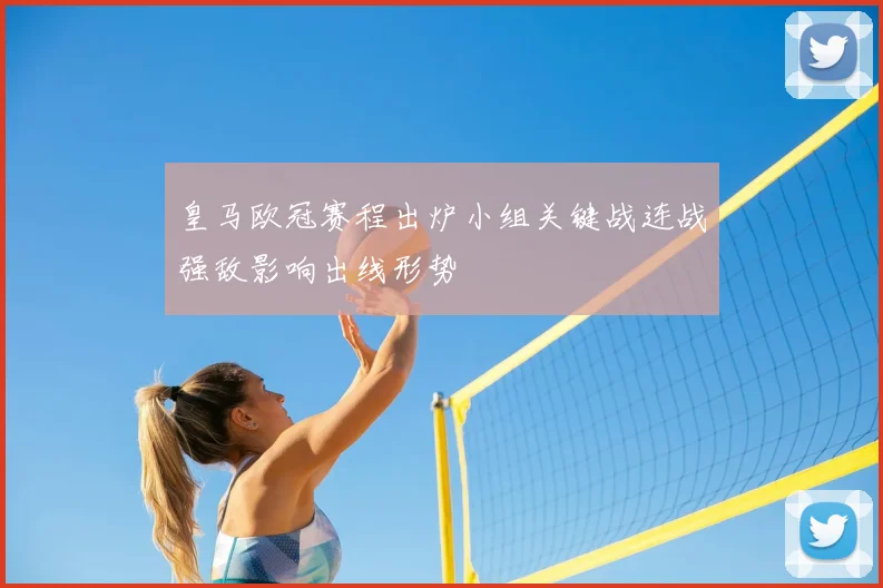 皇马欧冠赛程出炉小组关键战连战强敌影响出线形势