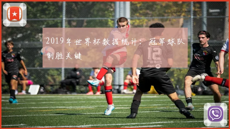 2019年世界杯数据统计:冠军球队制胜关键