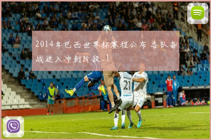 2014年巴西世界杯赛程公布 各队备战进入冲刺阶段_1